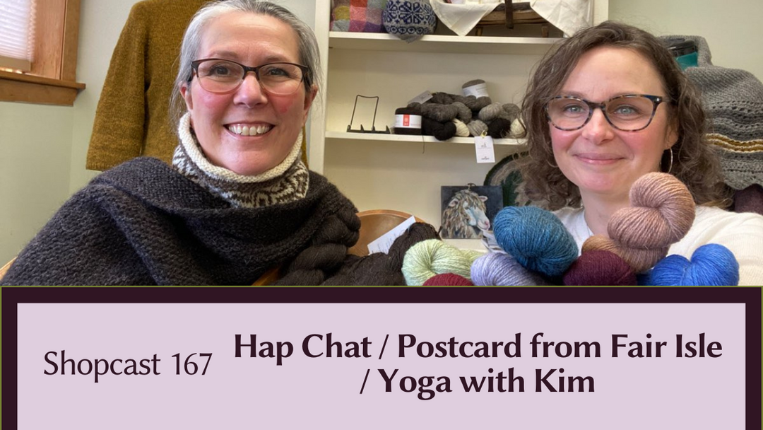 Shopcast #167 Hap Chat / Postcard from Fair Isle / Yoga with Kim