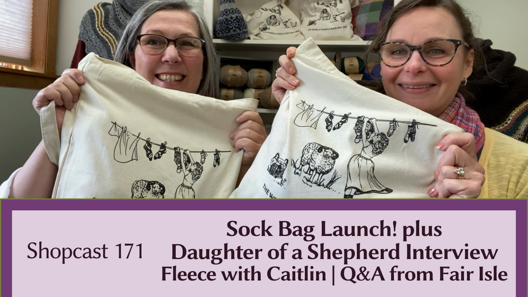 Shopcast 171: Sock Bag Launch | Daughter of a Shepherd Interview | Fleece with Caitlin | Q&A from Fair Isle