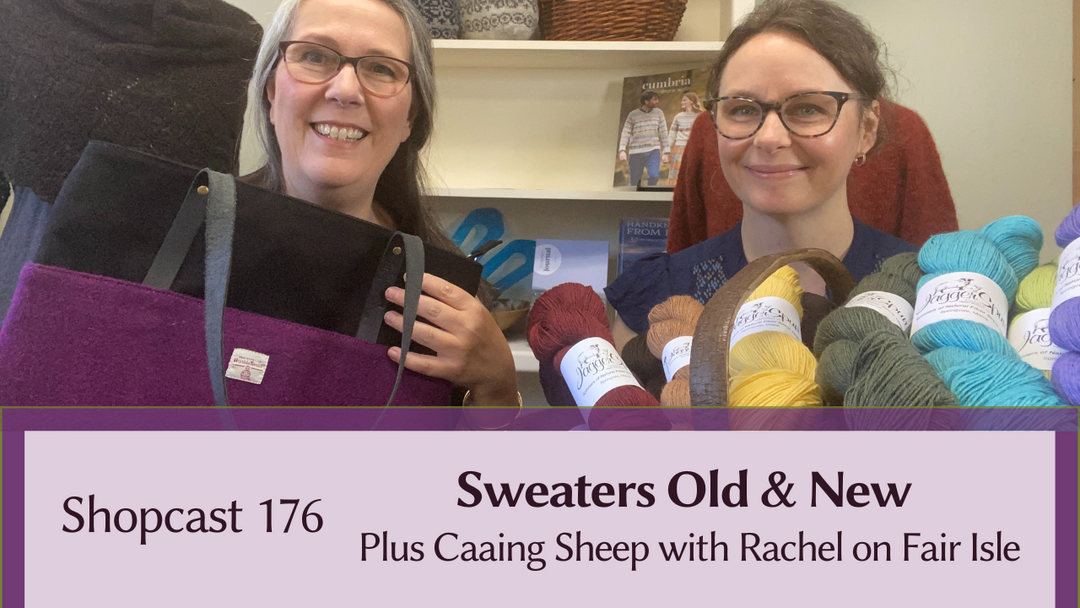 Shopcast 176: Sweaters Old & New Plus Caaing Sheep with Rachel on Fair Isle