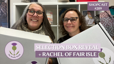 Shopcast #209- Selection Box 2023 Reveal, Our Knitting & Rachel of Fair Isle