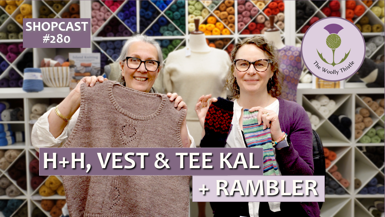 Shopcast #280: H+H, Vest & Tee KAL + Rambler – The Woolly Thistle