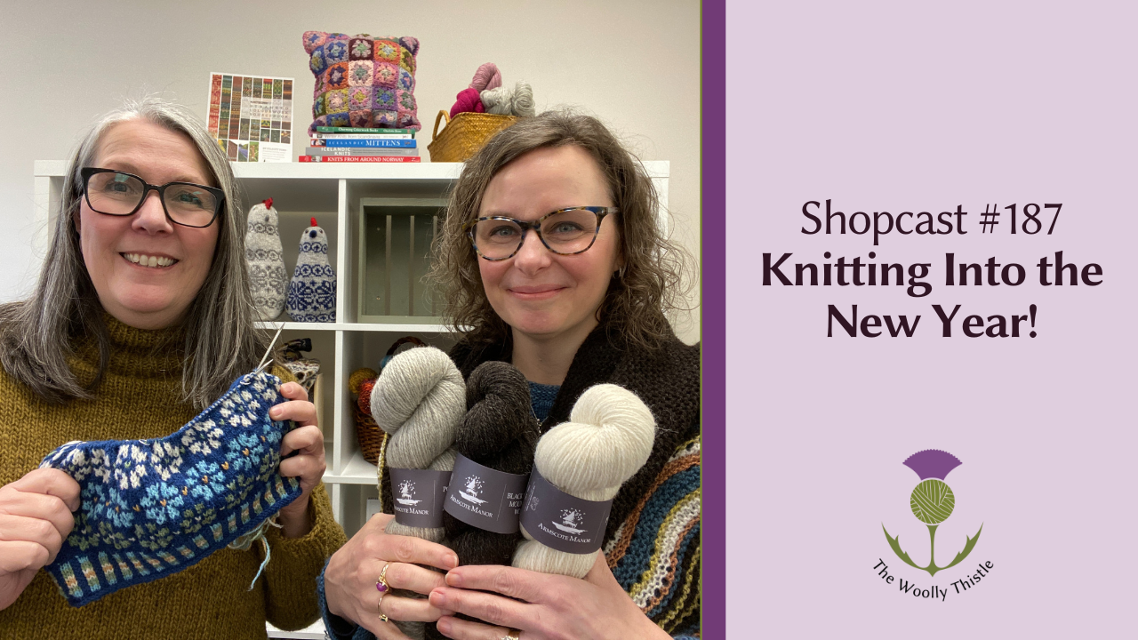 Shopcast 187: Knitting Into The New Year – The Woolly Thistle