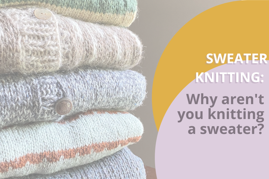 Why Aren't You Knitting a Sweater?