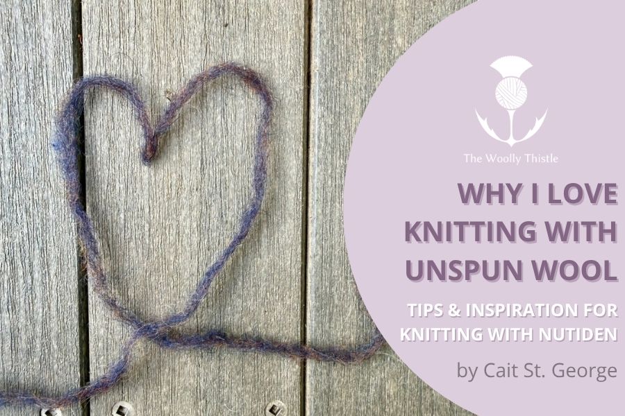 Why I Love Knitting with Unspun Wool: Tips & Inspiration for Knitting with Nutiden