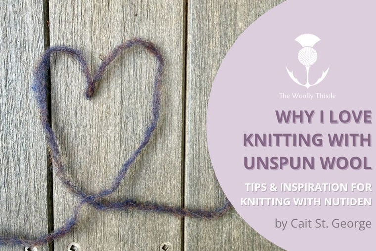 Why I Love Knitting with Unspun Wool: Tips & Inspiration for Knitting with Nutiden