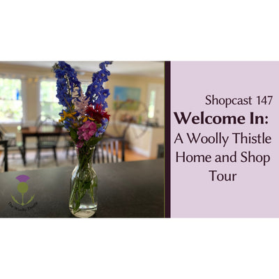 Shopcast 147: Welcome In - A Woolly Thistle Home and Shop Tour