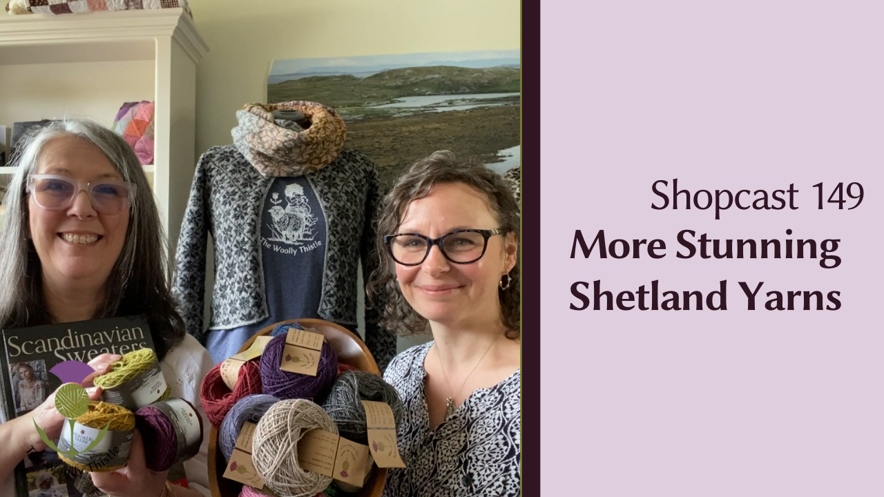 Shopcast 149: More Stunning Shetland Yarns, Sweater Knitting Chat & a New Guest from the Shop!