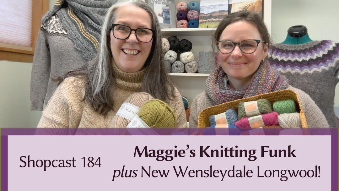Shopcast 184: Maggie's Knitting Funk Plus New Wensleydale Longwool