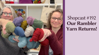 Shopcast 192: Our Rambler Yarn Returns in this special episode!