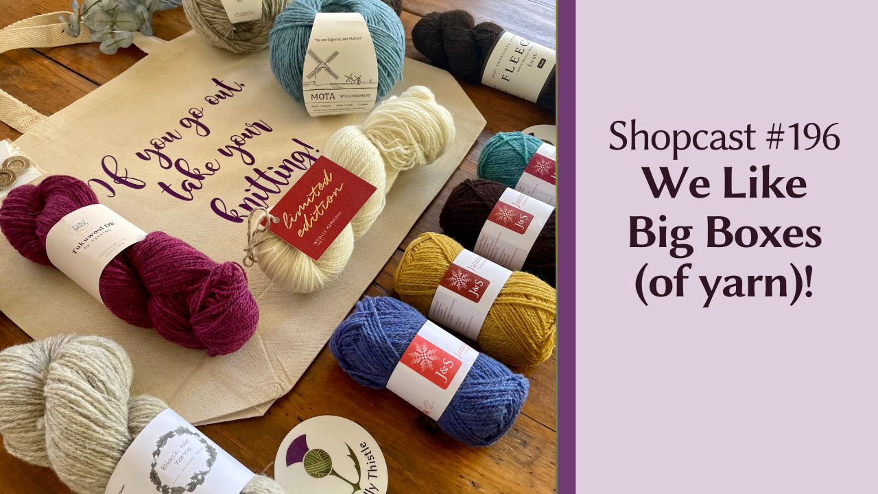 Shopcast 196: We Like Big Boxes (Of Yarn!) – The Woolly Thistle
