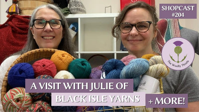 Shopcast 204: Visit with Julie of Black Isle Yarns plus Sweater KAL & Shop Updates!