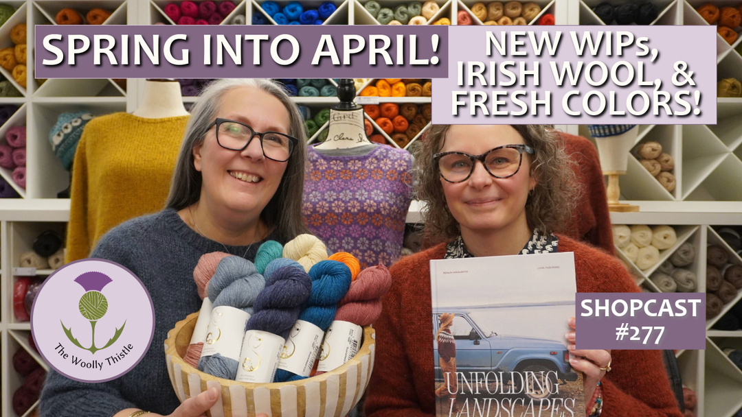 Shopcast #277: Spring into April! New WIPS, Irish Wool, & Fresh Colors