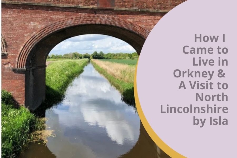 How I Came to Live in Orkney & A Visit to North Lincolnshire by Isla