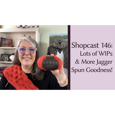 Shopcast 146: Lots of WIPs & More Jagger Spun Goodness!