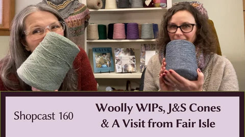 Shopcast Ep 160: Woolly WIPs, J&S Cones & a Visit from Fair Isle.﻿