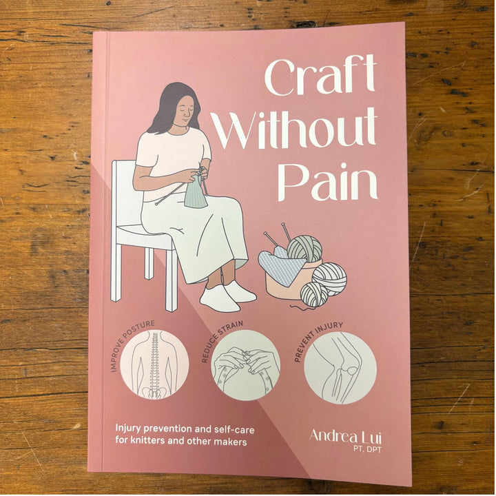 Craft Without Pain: Injury Prevention and Self-Care for Knitters and Other Makers by Andrea Lui